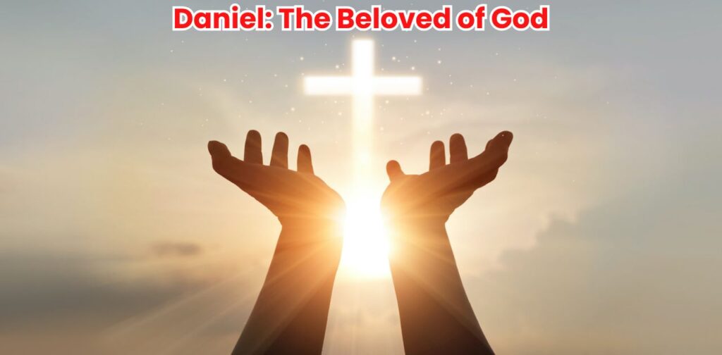 Who Saw God Physically in the Bible by Daniel: The Beloved of God