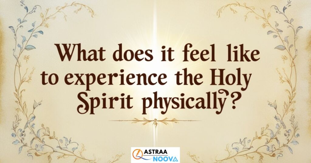 Physical Signs of the Holy Spirit: What It Feels Like to Experience Him Physically